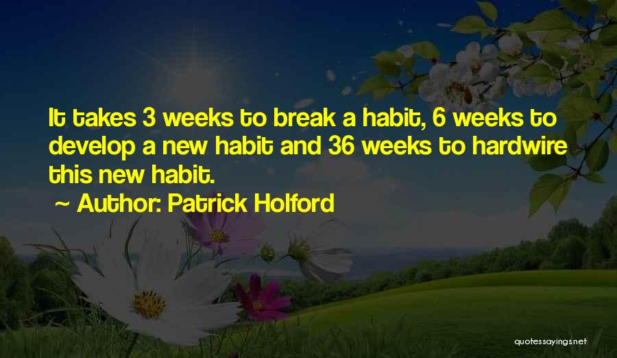 Patrick Holford Quotes: It Takes 3 Weeks To Break A Habit, 6 Weeks To Develop A New Habit And 36 Weeks To Hardwire