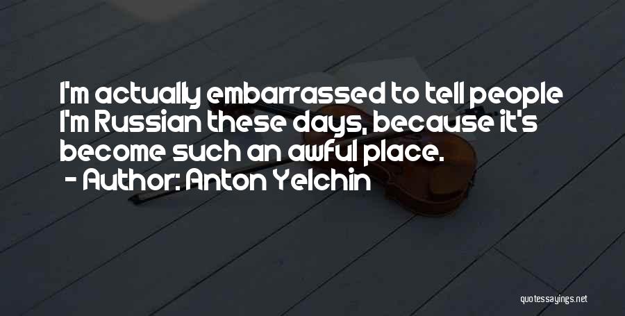 Anton Yelchin Quotes: I'm Actually Embarrassed To Tell People I'm Russian These Days, Because It's Become Such An Awful Place.