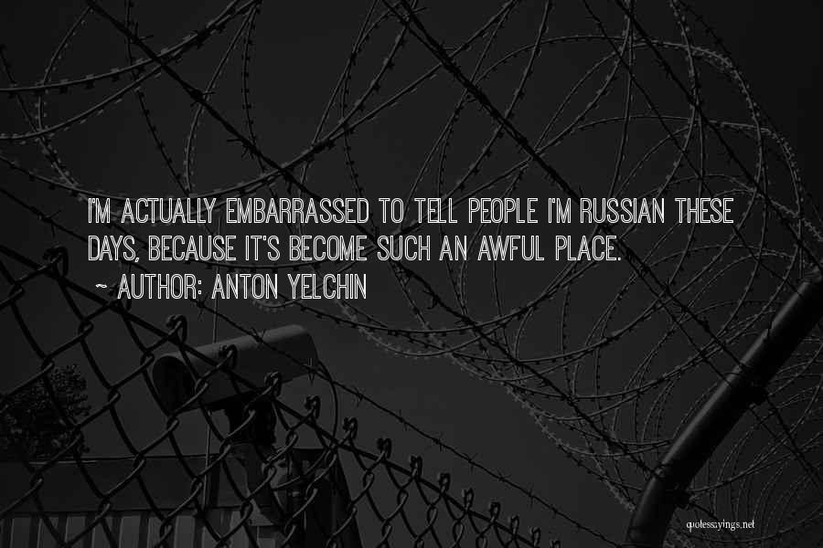 Anton Yelchin Quotes: I'm Actually Embarrassed To Tell People I'm Russian These Days, Because It's Become Such An Awful Place.