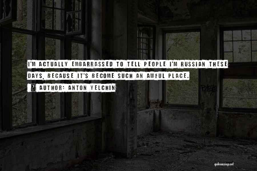 Anton Yelchin Quotes: I'm Actually Embarrassed To Tell People I'm Russian These Days, Because It's Become Such An Awful Place.