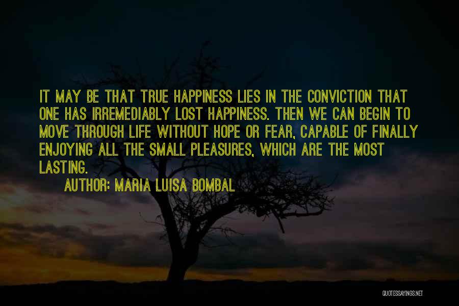 Maria Luisa Bombal Quotes: It May Be That True Happiness Lies In The Conviction That One Has Irremediably Lost Happiness. Then We Can Begin