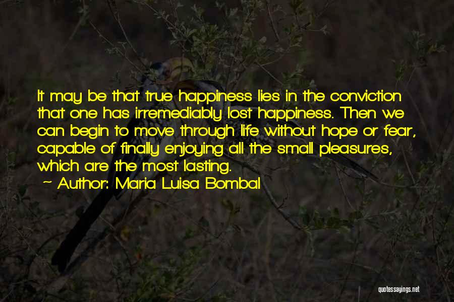 Maria Luisa Bombal Quotes: It May Be That True Happiness Lies In The Conviction That One Has Irremediably Lost Happiness. Then We Can Begin