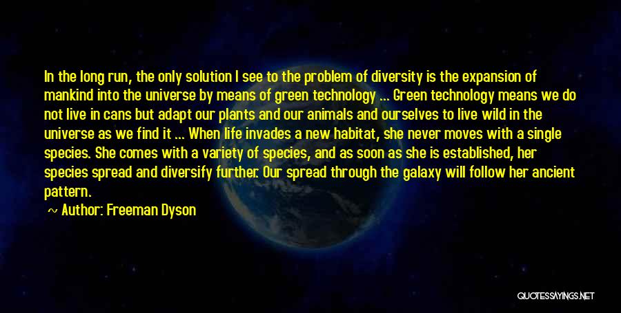 Freeman Dyson Quotes: In The Long Run, The Only Solution I See To The Problem Of Diversity Is The Expansion Of Mankind Into
