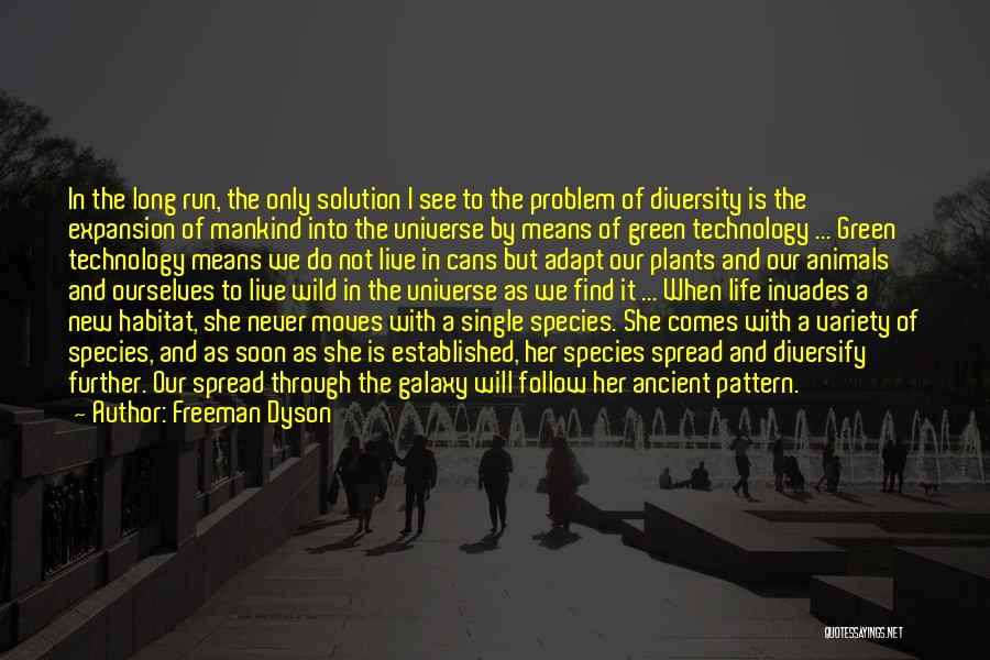 Freeman Dyson Quotes: In The Long Run, The Only Solution I See To The Problem Of Diversity Is The Expansion Of Mankind Into