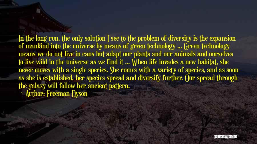 Freeman Dyson Quotes: In The Long Run, The Only Solution I See To The Problem Of Diversity Is The Expansion Of Mankind Into