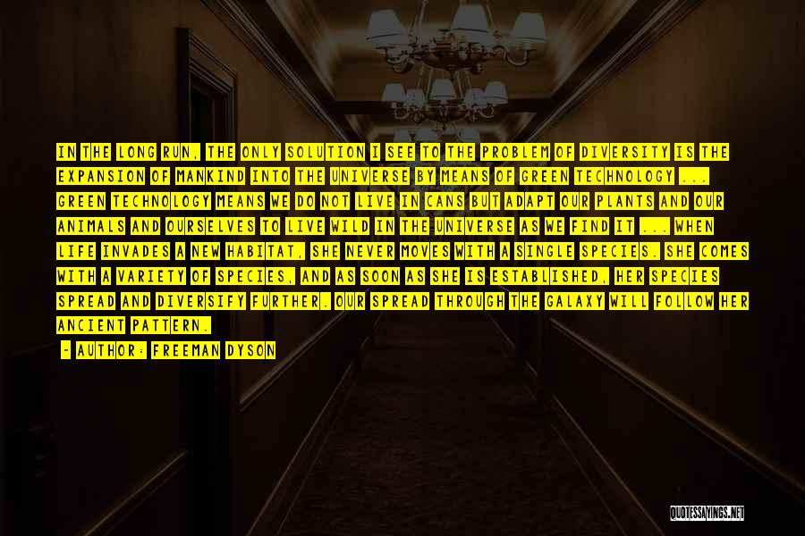 Freeman Dyson Quotes: In The Long Run, The Only Solution I See To The Problem Of Diversity Is The Expansion Of Mankind Into