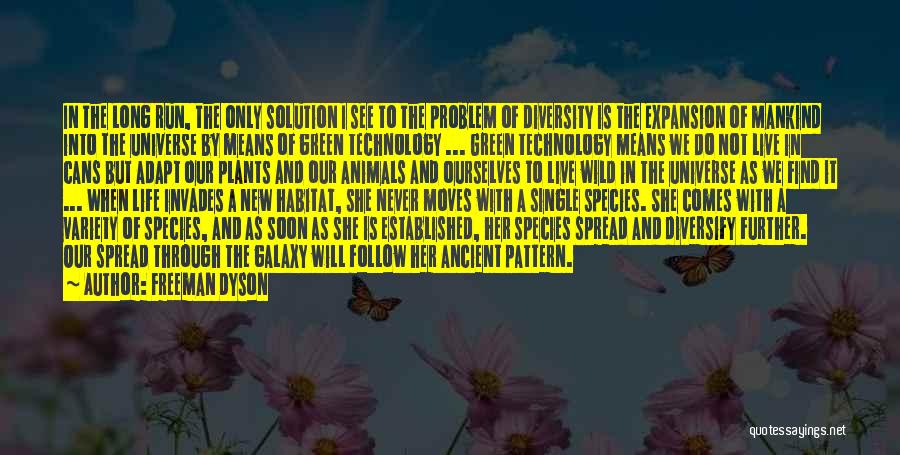 Freeman Dyson Quotes: In The Long Run, The Only Solution I See To The Problem Of Diversity Is The Expansion Of Mankind Into