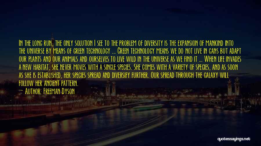 Freeman Dyson Quotes: In The Long Run, The Only Solution I See To The Problem Of Diversity Is The Expansion Of Mankind Into