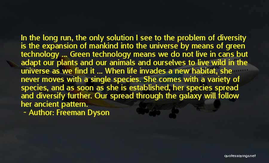 Freeman Dyson Quotes: In The Long Run, The Only Solution I See To The Problem Of Diversity Is The Expansion Of Mankind Into