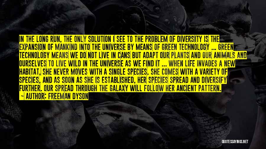 Freeman Dyson Quotes: In The Long Run, The Only Solution I See To The Problem Of Diversity Is The Expansion Of Mankind Into