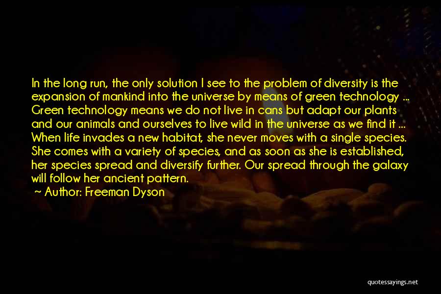 Freeman Dyson Quotes: In The Long Run, The Only Solution I See To The Problem Of Diversity Is The Expansion Of Mankind Into