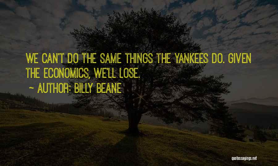 Billy Beane Quotes: We Can't Do The Same Things The Yankees Do. Given The Economics, We'll Lose.