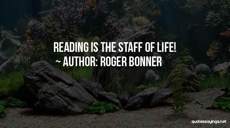 Roger Bonner Quotes: Reading Is The Staff Of Life!