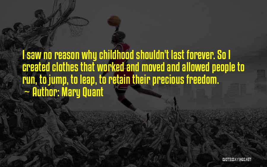 Mary Quant Quotes: I Saw No Reason Why Childhood Shouldn't Last Forever. So I Created Clothes That Worked And Moved And Allowed People