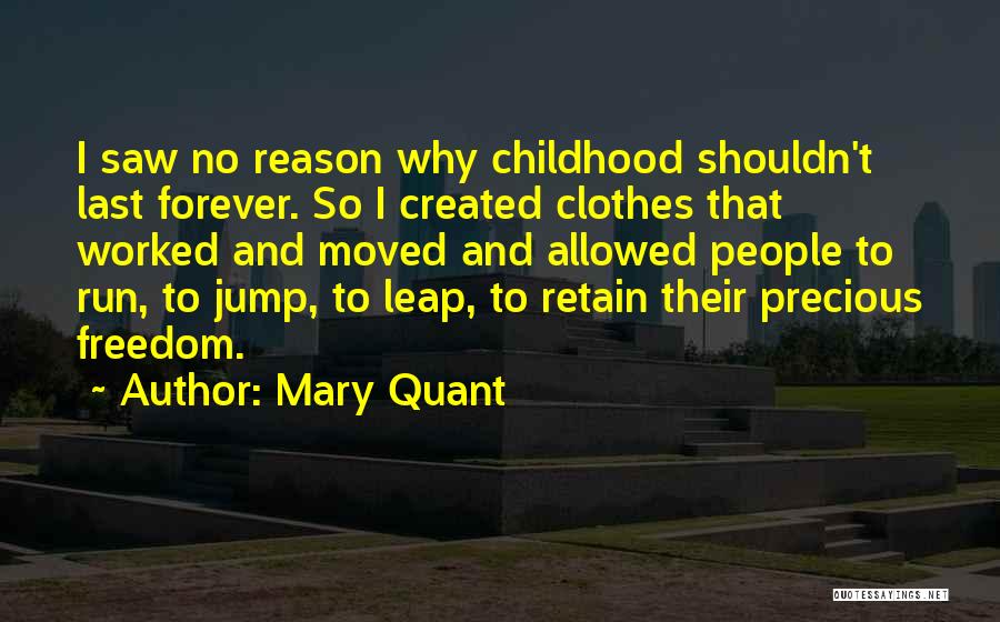 Mary Quant Quotes: I Saw No Reason Why Childhood Shouldn't Last Forever. So I Created Clothes That Worked And Moved And Allowed People