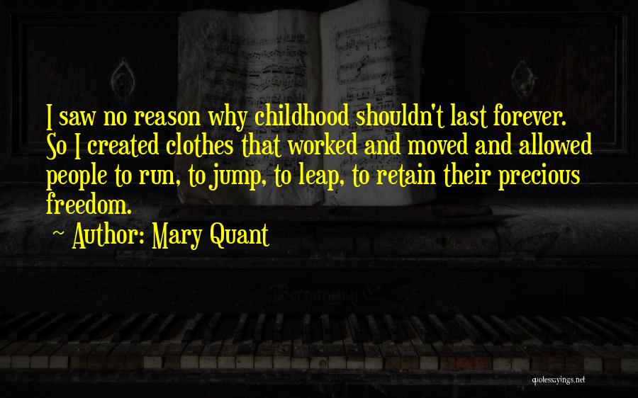 Mary Quant Quotes: I Saw No Reason Why Childhood Shouldn't Last Forever. So I Created Clothes That Worked And Moved And Allowed People