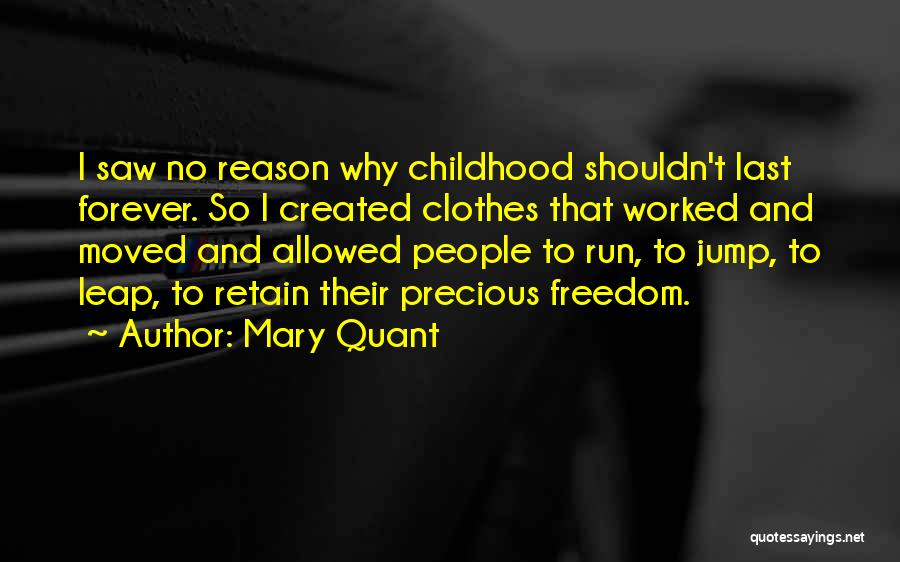 Mary Quant Quotes: I Saw No Reason Why Childhood Shouldn't Last Forever. So I Created Clothes That Worked And Moved And Allowed People