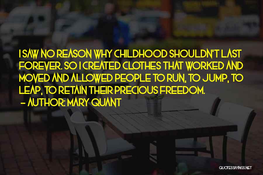 Mary Quant Quotes: I Saw No Reason Why Childhood Shouldn't Last Forever. So I Created Clothes That Worked And Moved And Allowed People