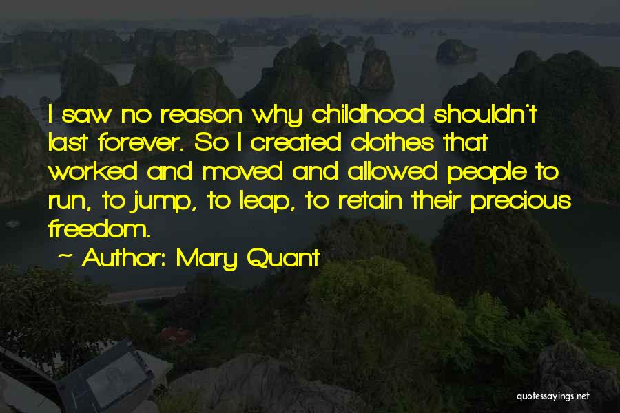 Mary Quant Quotes: I Saw No Reason Why Childhood Shouldn't Last Forever. So I Created Clothes That Worked And Moved And Allowed People