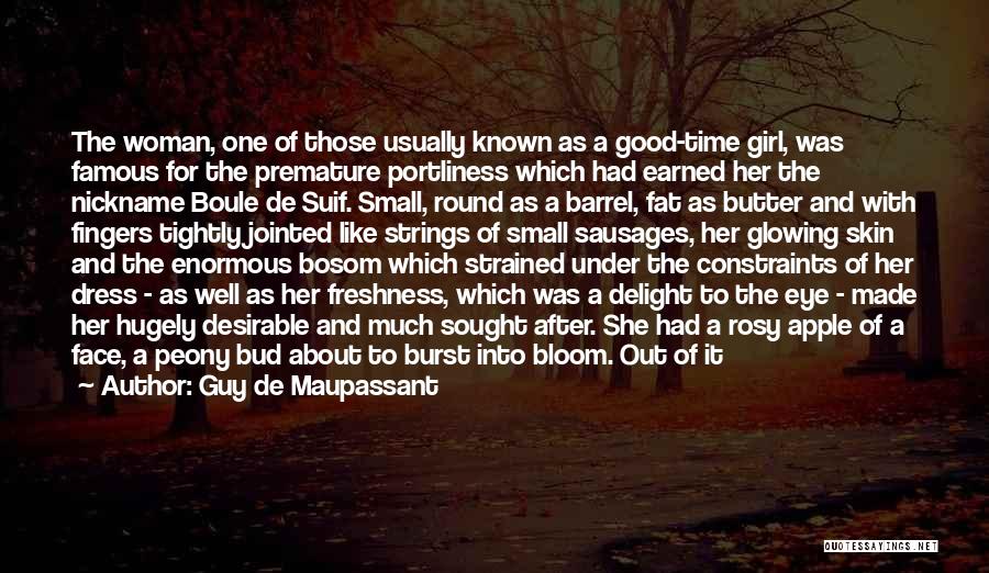 Guy De Maupassant Quotes: The Woman, One Of Those Usually Known As A Good-time Girl, Was Famous For The Premature Portliness Which Had Earned