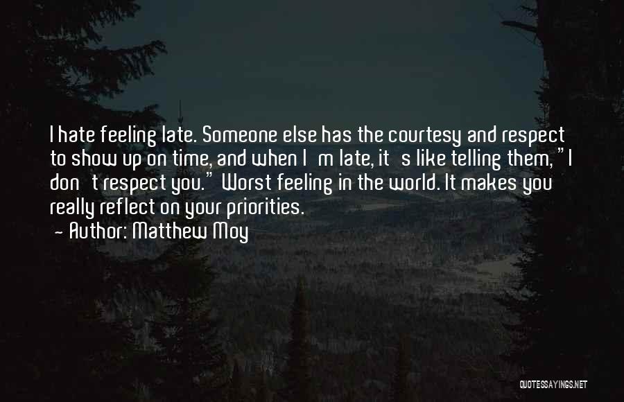 Matthew Moy Quotes: I Hate Feeling Late. Someone Else Has The Courtesy And Respect To Show Up On Time, And When I'm Late,