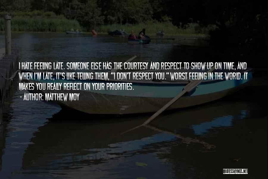 Matthew Moy Quotes: I Hate Feeling Late. Someone Else Has The Courtesy And Respect To Show Up On Time, And When I'm Late,