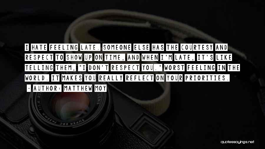 Matthew Moy Quotes: I Hate Feeling Late. Someone Else Has The Courtesy And Respect To Show Up On Time, And When I'm Late,