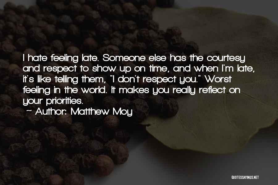 Matthew Moy Quotes: I Hate Feeling Late. Someone Else Has The Courtesy And Respect To Show Up On Time, And When I'm Late,