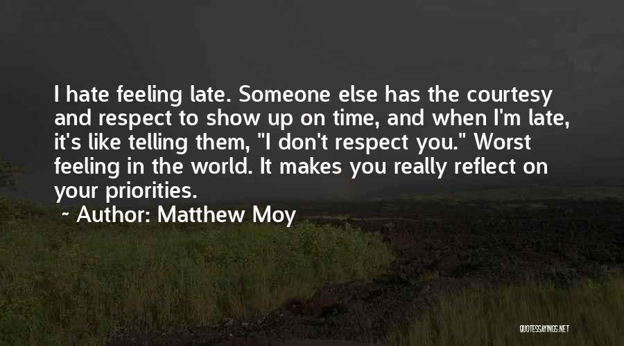 Matthew Moy Quotes: I Hate Feeling Late. Someone Else Has The Courtesy And Respect To Show Up On Time, And When I'm Late,