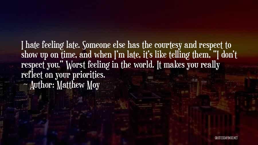 Matthew Moy Quotes: I Hate Feeling Late. Someone Else Has The Courtesy And Respect To Show Up On Time, And When I'm Late,