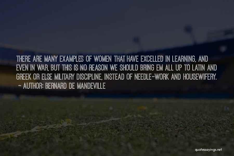 Bernard De Mandeville Quotes: There Are Many Examples Of Women That Have Excelled In Learning, And Even In War, But This Is No Reason