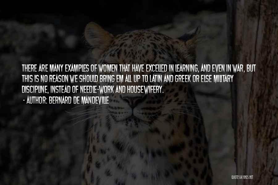 Bernard De Mandeville Quotes: There Are Many Examples Of Women That Have Excelled In Learning, And Even In War, But This Is No Reason