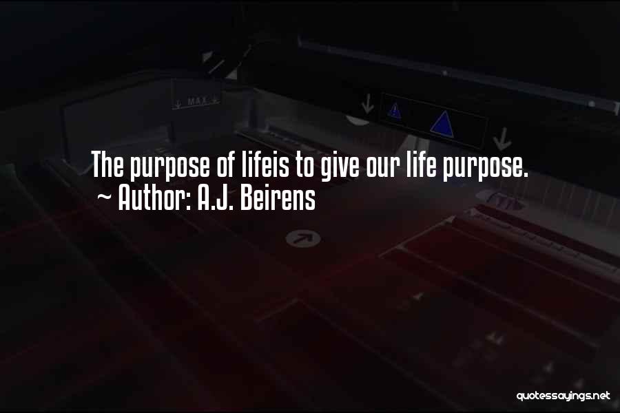 A.J. Beirens Quotes: The Purpose Of Lifeis To Give Our Life Purpose.