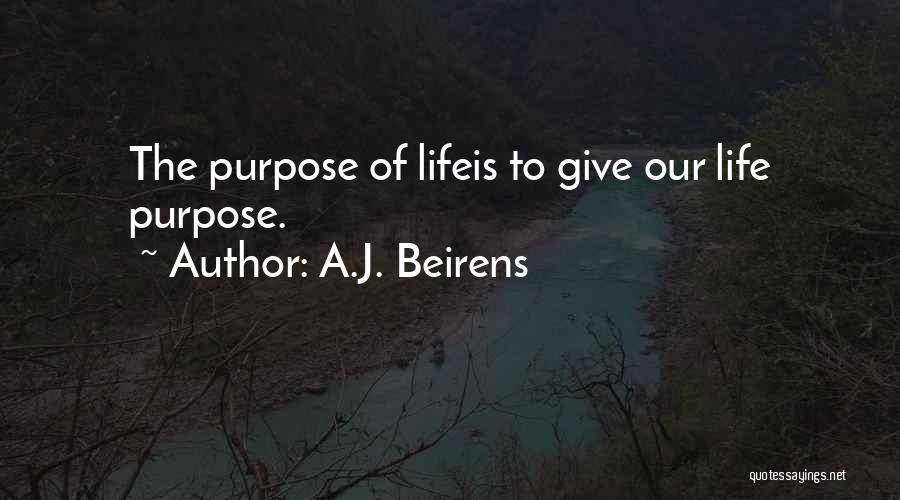 A.J. Beirens Quotes: The Purpose Of Lifeis To Give Our Life Purpose.