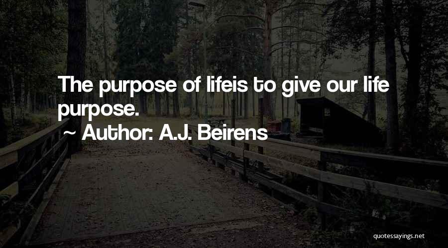 A.J. Beirens Quotes: The Purpose Of Lifeis To Give Our Life Purpose.