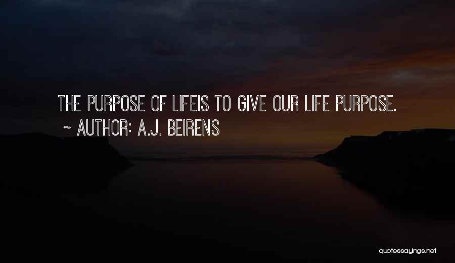 A.J. Beirens Quotes: The Purpose Of Lifeis To Give Our Life Purpose.