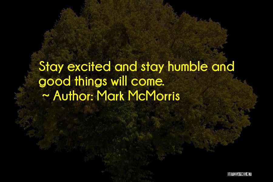 Mark McMorris Quotes: Stay Excited And Stay Humble And Good Things Will Come.