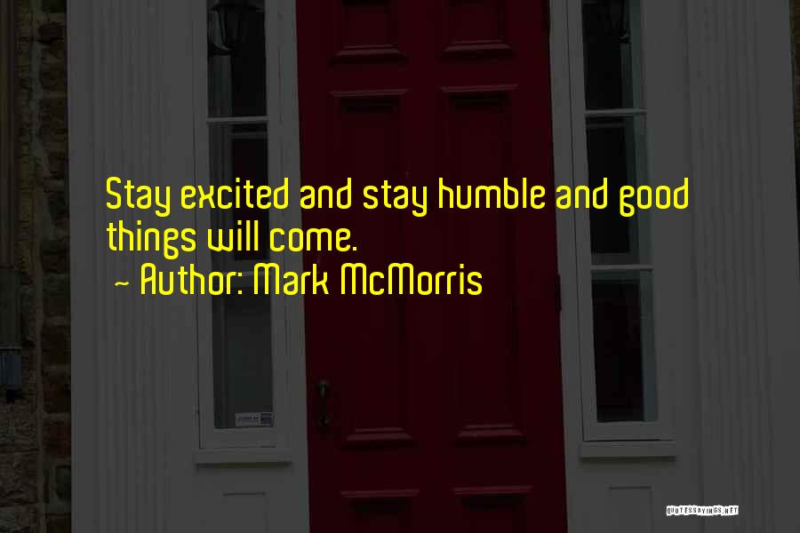 Mark McMorris Quotes: Stay Excited And Stay Humble And Good Things Will Come.