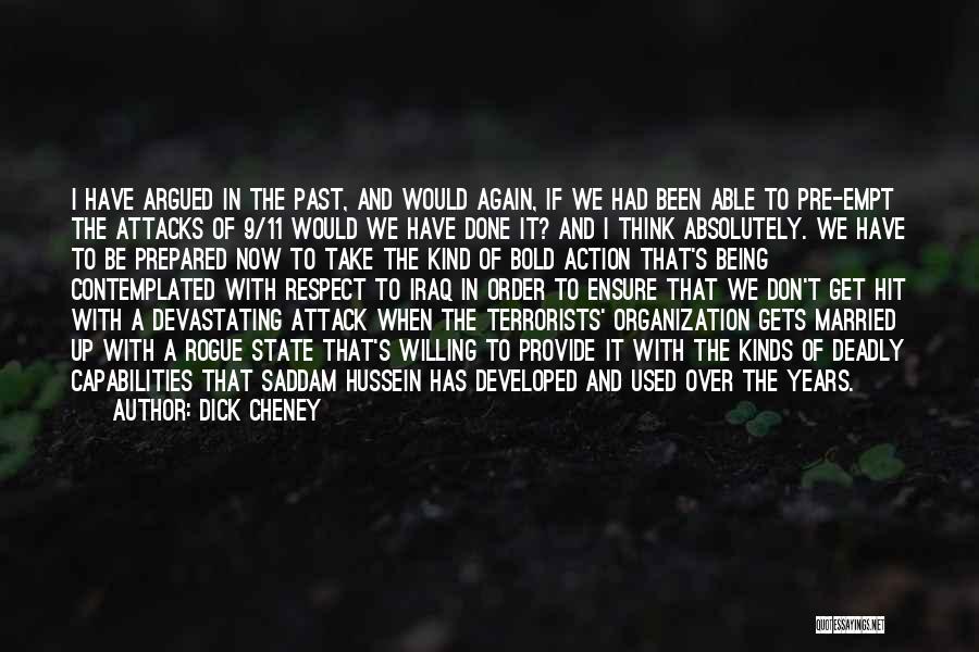 Dick Cheney Quotes: I Have Argued In The Past, And Would Again, If We Had Been Able To Pre-empt The Attacks Of 9/11
