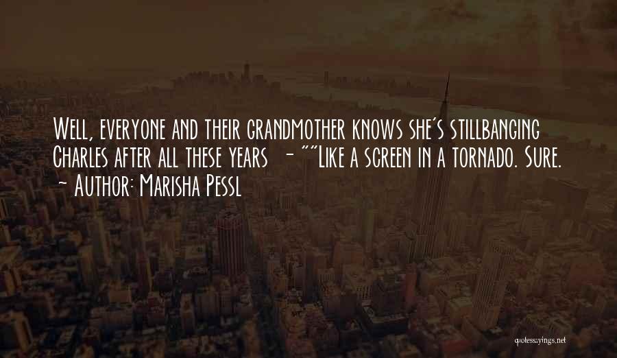 Marisha Pessl Quotes: Well, Everyone And Their Grandmother Knows She's Stillbanging Charles After All These Years - Like A Screen In A Tornado.