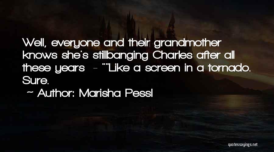 Marisha Pessl Quotes: Well, Everyone And Their Grandmother Knows She's Stillbanging Charles After All These Years - Like A Screen In A Tornado.