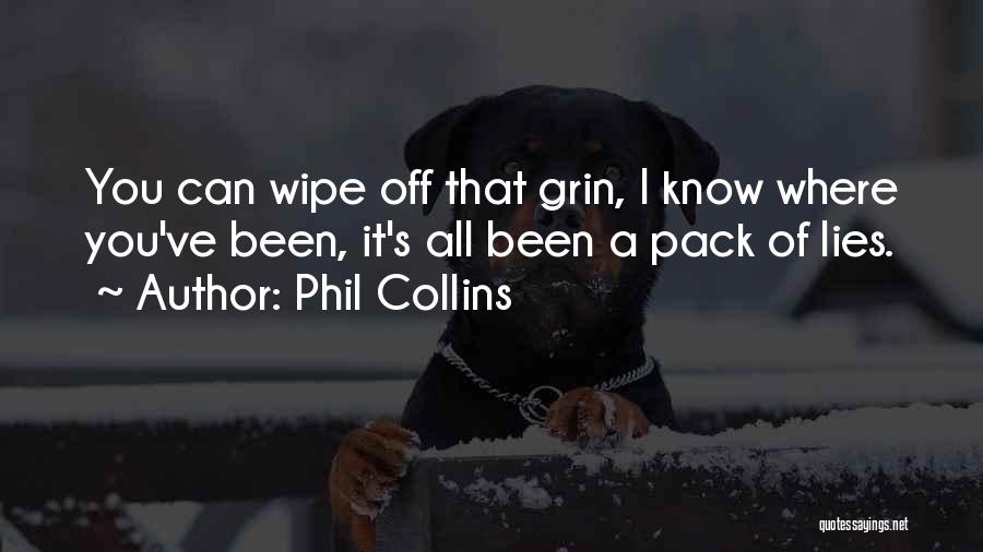 Phil Collins Quotes: You Can Wipe Off That Grin, I Know Where You've Been, It's All Been A Pack Of Lies.