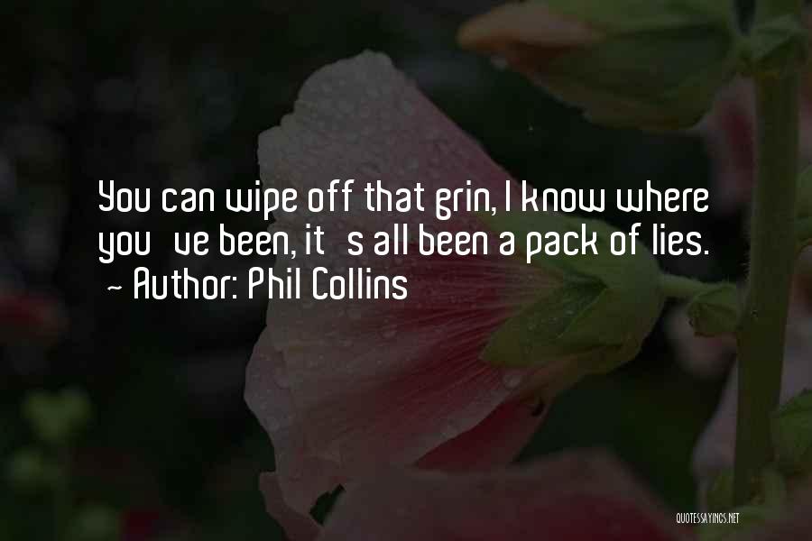 Phil Collins Quotes: You Can Wipe Off That Grin, I Know Where You've Been, It's All Been A Pack Of Lies.