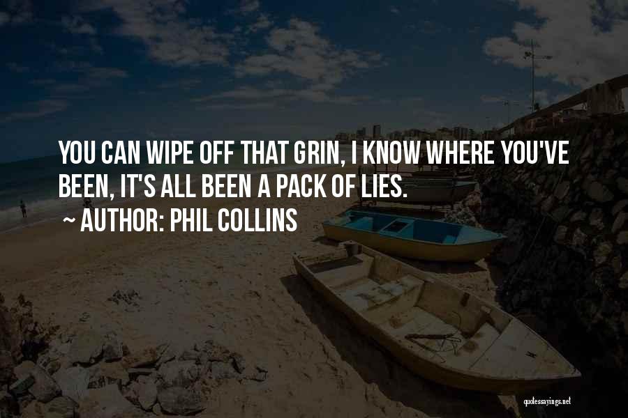 Phil Collins Quotes: You Can Wipe Off That Grin, I Know Where You've Been, It's All Been A Pack Of Lies.