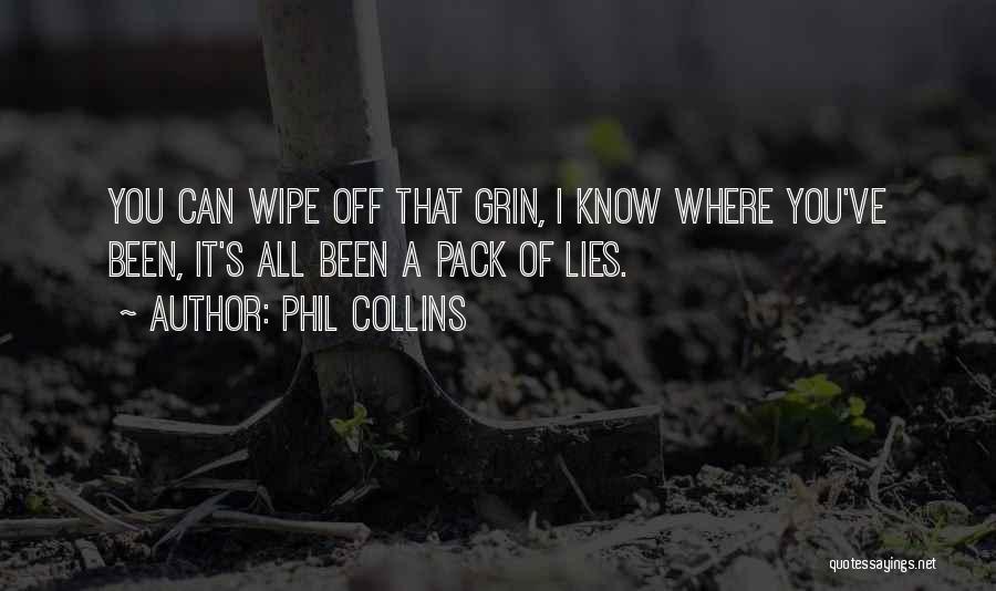 Phil Collins Quotes: You Can Wipe Off That Grin, I Know Where You've Been, It's All Been A Pack Of Lies.