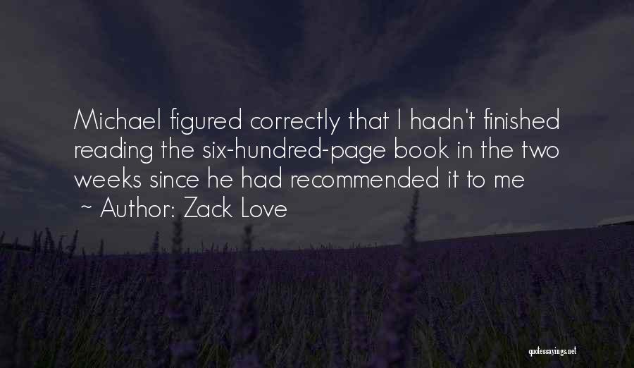 Zack Love Quotes: Michael Figured Correctly That I Hadn't Finished Reading The Six-hundred-page Book In The Two Weeks Since He Had Recommended It