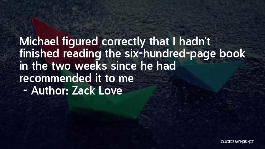 Zack Love Quotes: Michael Figured Correctly That I Hadn't Finished Reading The Six-hundred-page Book In The Two Weeks Since He Had Recommended It