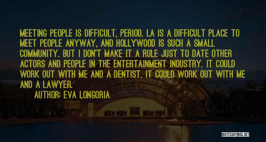 Eva Longoria Quotes: Meeting People Is Difficult, Period. La Is A Difficult Place To Meet People Anyway, And Hollywood Is Such A Small