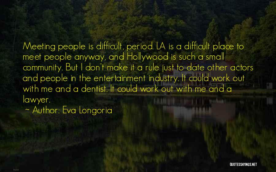 Eva Longoria Quotes: Meeting People Is Difficult, Period. La Is A Difficult Place To Meet People Anyway, And Hollywood Is Such A Small