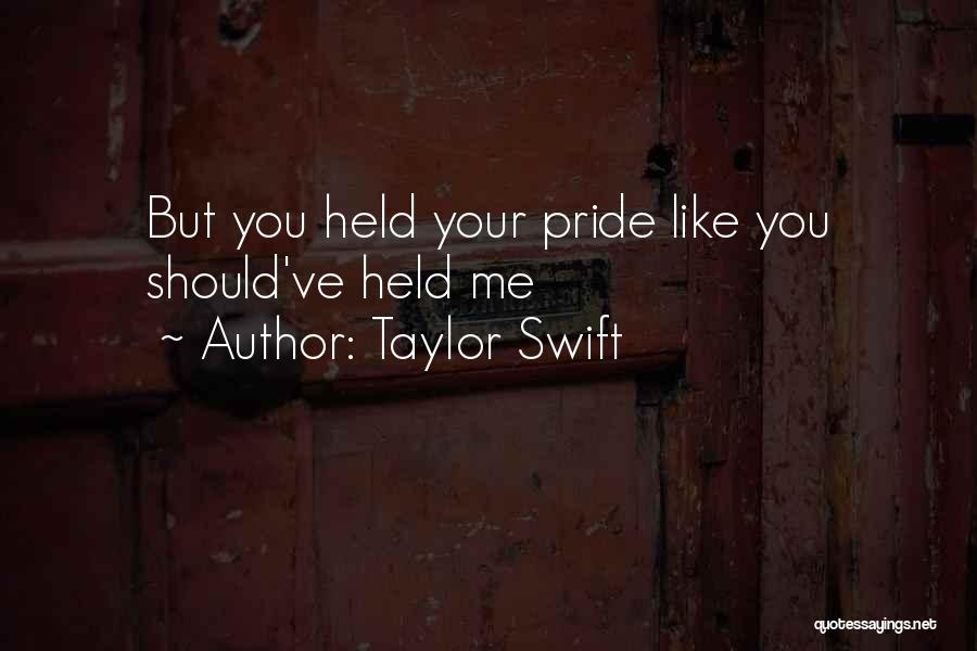 Taylor Swift Quotes: But You Held Your Pride Like You Should've Held Me